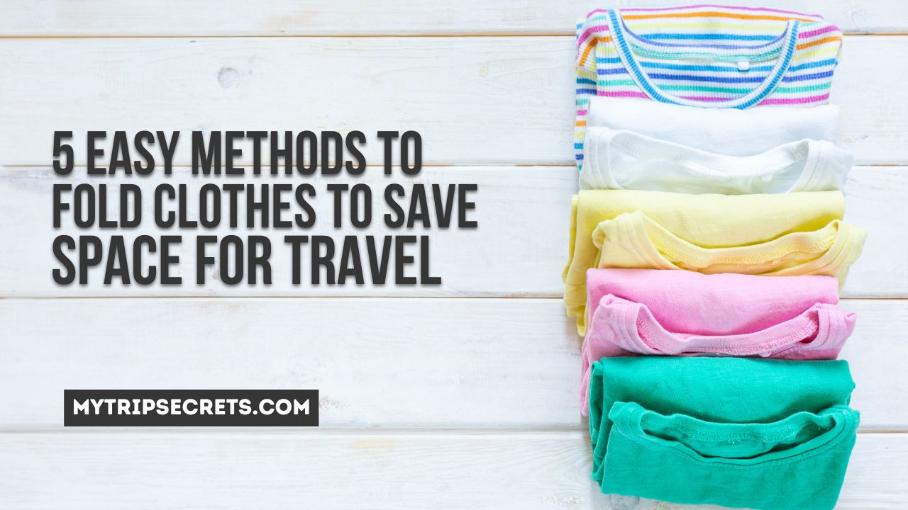 5 Easy Methods to Fold Clothes to Save Space for Travel