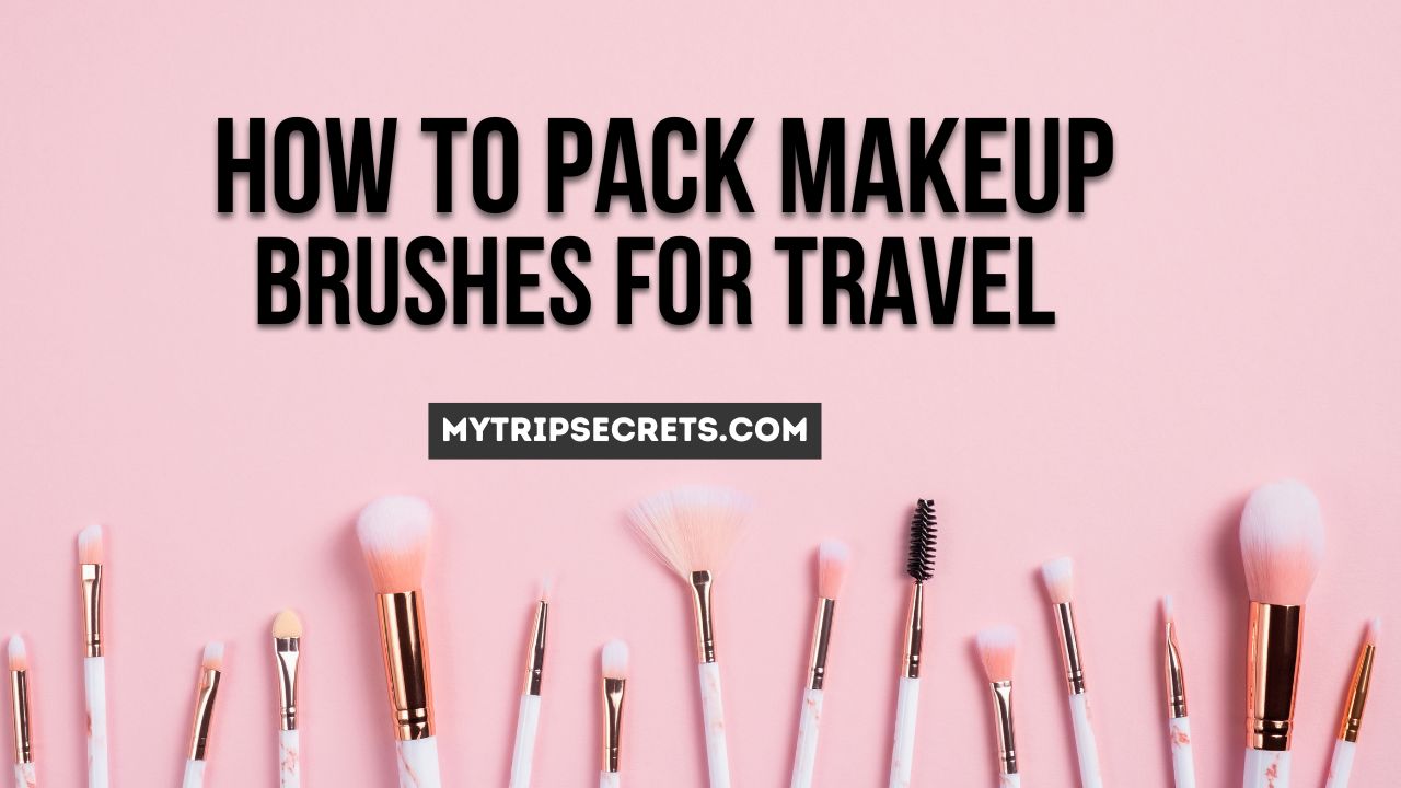 How to Pack Makeup Brushes for Travel