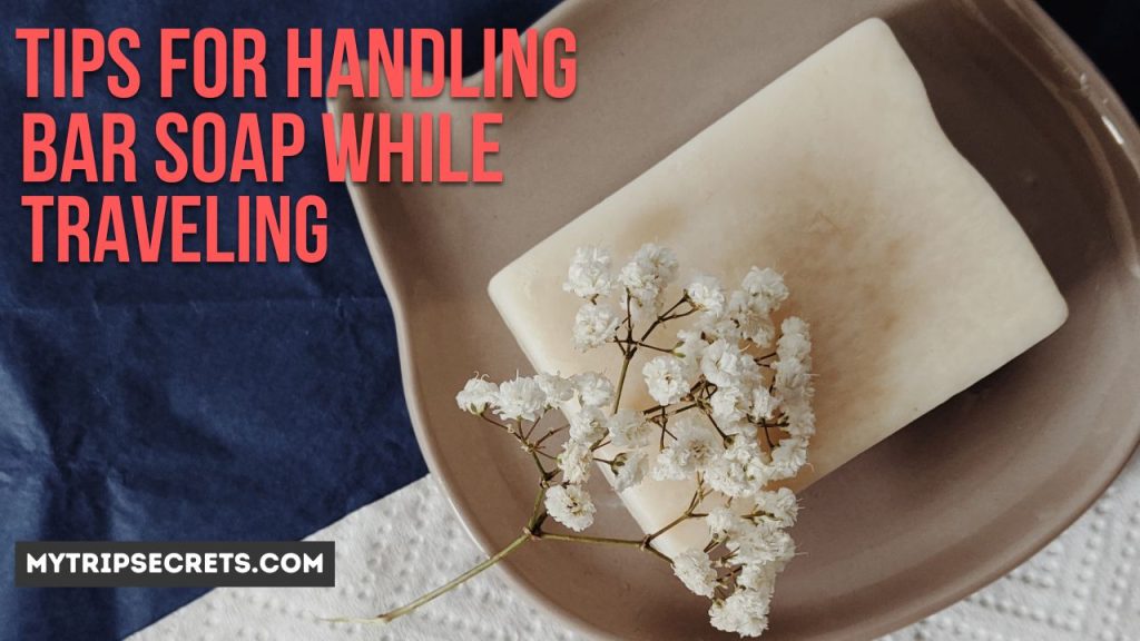 Tips for Handling Bar Soap While Traveling