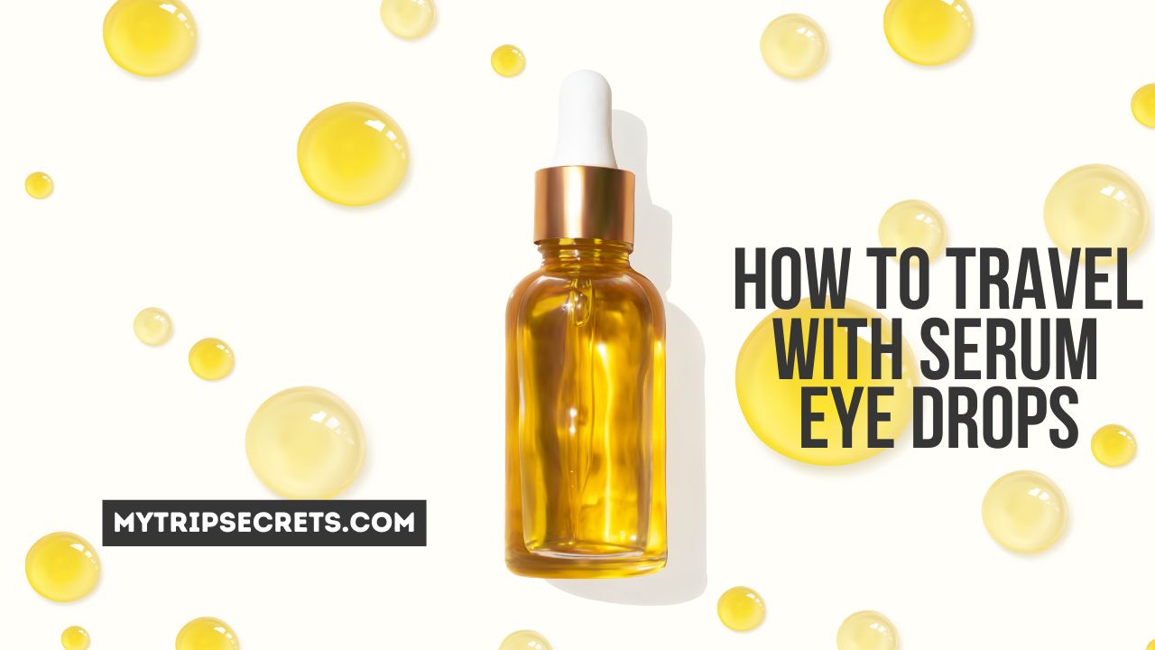 How to Travel with Serum Eye Drops